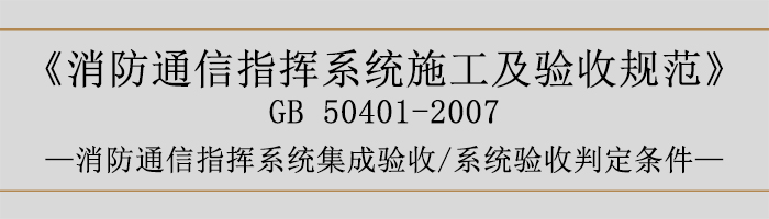 建筑設(shè)計(jì)防火規(guī)范-消防通信指揮系統(tǒng)集成驗(yàn)收、系統(tǒng)驗(yàn)收判定條件-700