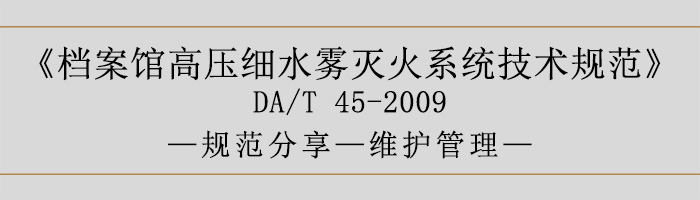 檔案館高壓細水霧滅火系統技術規范-維護管理-700