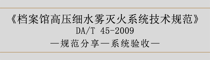 檔案館高壓細水霧滅火系統技術規范-系統驗收-700