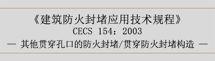 建筑防火封堵應(yīng)用技術(shù)規(guī)程-貫穿防火封堵、其他貫穿孔口的防火封堵、貫穿防火封堵構(gòu)造-700