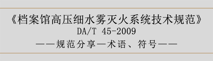 檔案館高壓細水霧滅火系統(tǒng)技術(shù)規(guī)范-術(shù)語、符號-700
